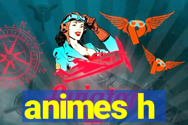 animes h